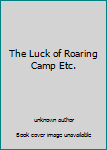 The Luck of Roaring Camp Etc.