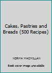 Hardcover Cakes, Pastries and Breads (500 Recipes) Book