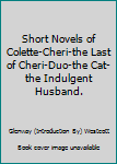 Hardcover Short Novels of Colette-Cheri-the Last of Cheri-Duo-the Cat-the Indulgent Husband. Book