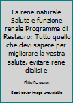 Paperback La rene naturale Salute e funzione renale Programma di Restauro: Tutto quello che devi sapere per migliorare la vostra salute, evitare rene dialisi e [Italian] Book