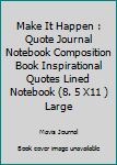 Paperback Make It Happen : Quote Journal Notebook Composition Book Inspirational Quotes Lined Notebook (8. 5 X11 ) Large Book