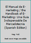 Paperback El Manual de E-marketing / the Handbook of E-Marketing: Una Guia Indispensable De Mercadotecnia (Spanish Edition) [Spanish] Book