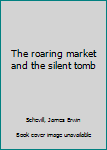 Unknown Binding The roaring market and the silent tomb Book