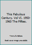 Hardcover This Fabulous Century. Vol VI. 1950-1960 The Fifties. Book