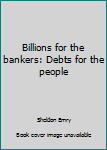 Billions for the bankers: Debts for the people