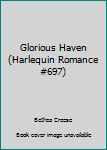 Mass Market Paperback Glorious Haven (Harlequin Romance #697) Book