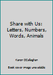 Hardcover Share with Us: Letters, Numbers, Words, Animals Book