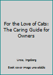 Hardcover For the Love of Cats: The Caring Guide for Owners Book