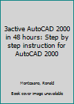 3active AutoCAD 2000 in 48 hours: Step by step instruction for AutoCAD 2000