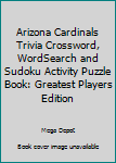 Paperback Arizona Cardinals Trivia Crossword, WordSearch and Sudoku Activity Puzzle Book: Greatest Players Edition Book