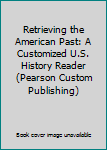 Paperback Retrieving the American Past: A Customized U.S. History Reader (Pearson Custom Publishing) Book