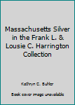 Hardcover Massachusetts Silver in the Frank L. & Lousie C. Harrington Collection Book