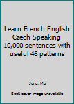 Paperback Learn French English Czech Speaking 10,000 sentences with useful 46 patterns Book