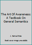 Hardcover The Art Of Awareness; A Textbook On General Semantics Book