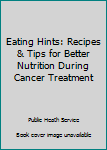 Eating Hints: Recipes & Tips for Better Nutrition During Cancer Treatment