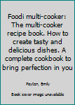 Paperback Foodi multi-cooker: The multi-cooker recipe book. How to create tasty and delicious dishes. A complete cookbook to bring perfection in you Book