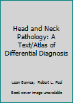 Hardcover Head and Neck Pathology: A Text/Atlas of Differential Diagnosis Book