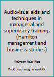 Hardcover Audiovisual aids and techniques in managerial and supervisory training, (Hamilton management and business studies) Book