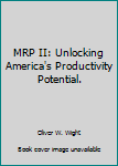 Hardcover MRP II: Unlocking America's Productivity Potential. Book