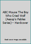 ABC Mouse The Boy Who Cried Wolf (Aesop's Fables Series)-- Hardcover - Book  of the ABCmouse Aesop's Fables