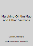 Hardcover Marching Off the Map and Other Sermons Book