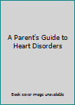 Hardcover A Parent's Guide to Heart Disorders Book