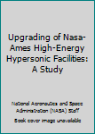 Upgrading of NASA-Ames high-energy hypersonic facilities: A Study