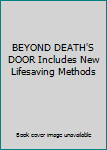 BEYOND DEATH'S DOOR Includes New Lifesaving Methods