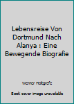 Lebensreise Von Dortmund Nach Alanya : Eine Bewegende Biografie