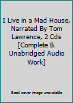 Unknown Binding I Live in a Mad House, Narrated By Tom Lawrence, 2 Cds [Complete & Unabridged Audio Work] Book