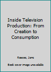 Hardcover Inside Television Production: From Creation to Consumption Book