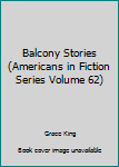 Unknown Binding Balcony Stories (Americans in Fiction Series Volume 62) Book
