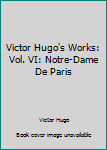 Unknown Binding Victor Hugo's Works: Vol. VI: Notre-Dame De Paris Book