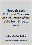 Hardcover Through Early Childhood The care and education of the child from three to nine Book