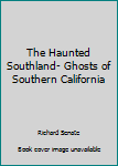 Perfect Paperback The Haunted Southland- Ghosts of Southern California Book