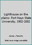 Unknown Binding Lighthouse on the plains: Fort Hays State University, 1902-2002 Book