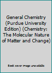 Unknown Binding General Chemistry (Purdue University Edition) (Chemistry: The Molecular Nature of Matter and Change) Book