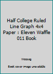Paperback Half College Ruled Line Graph 4x4 Paper : Eleven Waffle 011 Book