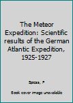 Hardcover The Meteor Expedition: Scientific results of the German Atlantic Expedition, 1925-1927 Book