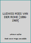 LUDWIG MIES VAN DER ROHE [1886-1969]