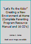 Unknown Binding "Let's Fix the Kids!" Creating a New Environment at Home (Complete Parenting Program Resource Manual and 16 CD's) Book