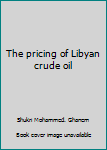 Unknown Binding The pricing of Libyan crude oil Book