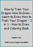 How to Train Your Dragon How To Draw: Learn to Draw How to Train Your Dragon - 2 in 1 - How to Draw and Coloring Book