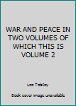 Unknown Binding WAR AND PEACE IN TWO VOLUMES OF WHICH THIS IS VOLUME 2 Book
