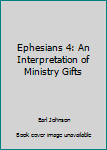 Unknown Binding Ephesians 4: An Interpretation of Ministry Gifts Book