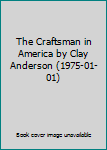 Hardcover The Craftsman in America by Clay Anderson (1975-01-01) Book