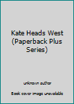 Unknown Binding Kate Heads West (Paperback Plus Series) Book