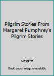 Pilgrim Stories From Margaret Pumphrey's Pilgrim Stories