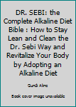 Paperback DR. SEBI: the Complete Alkaline Diet Bible : How to Stay Lean and Clean the Dr. Sebi Way and Revitalize Your Body by Adopting an Alkaline Diet Book