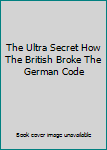 Mass Market Paperback The Ultra Secret How The British Broke The German Code Book